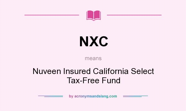 What does NXC mean? It stands for Nuveen Insured California Select Tax-Free Fund