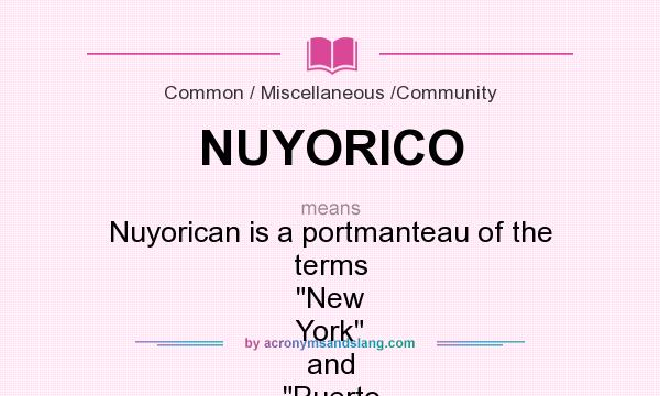 What does NUYORICO mean? It stands for Nuyorican is a portmanteau of the terms New York and Puerto Rican