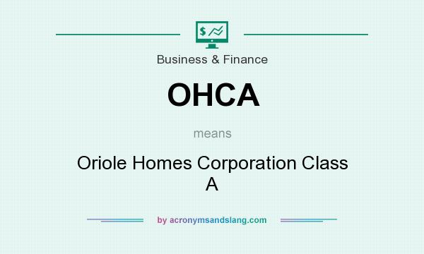 What does OHCA mean? It stands for Oriole Homes Corporation Class A