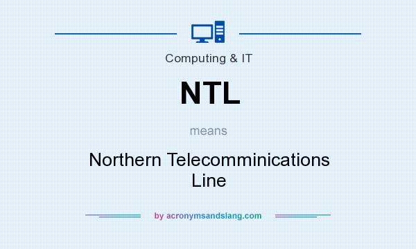 What does NTL mean? It stands for Northern Telecomminications Line