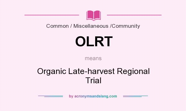 What does OLRT mean? It stands for Organic Late-harvest Regional Trial
