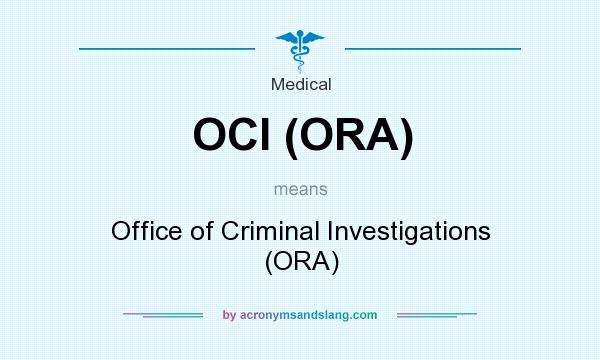What does OCI (ORA) mean? It stands for Office of Criminal Investigations (ORA)