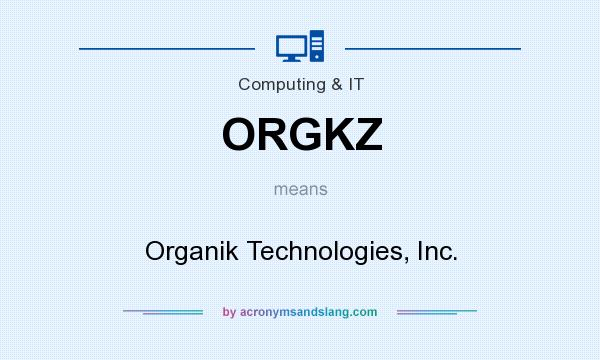 What does ORGKZ mean? It stands for Organik Technologies, Inc.