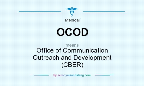 What does OCOD mean? It stands for Office of Communication Outreach and Development (CBER)