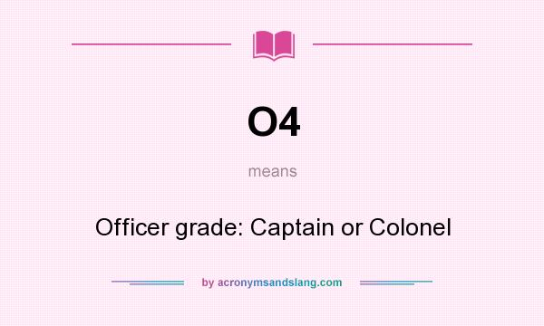 What does O4 mean? It stands for Officer grade: Captain or Colonel