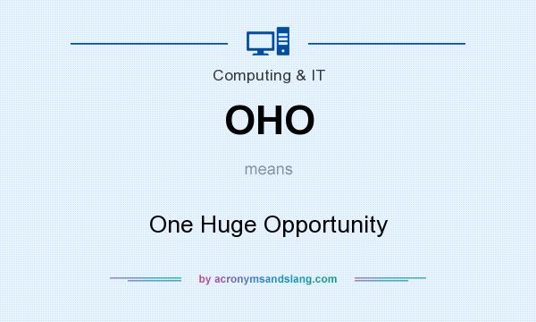 What does OHO mean? It stands for One Huge Opportunity