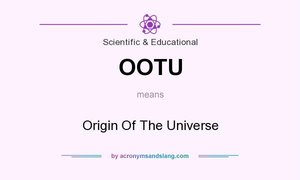 What does OOTU mean? It stands for Origin Of The Universe