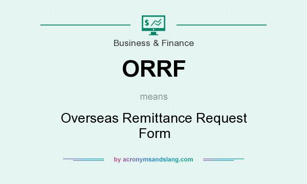 What does ORRF mean? It stands for Overseas Remittance Request Form
