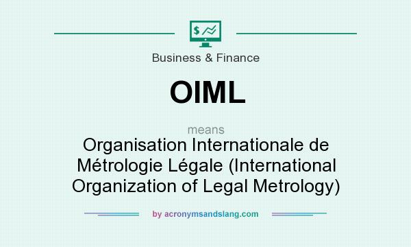 What does OIML mean? It stands for Organisation Internationale de Métrologie Légale (International Organization of Legal Metrology)