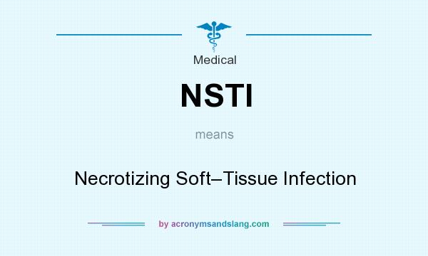 What does NSTI mean? It stands for Necrotizing Soft–Tissue Infection