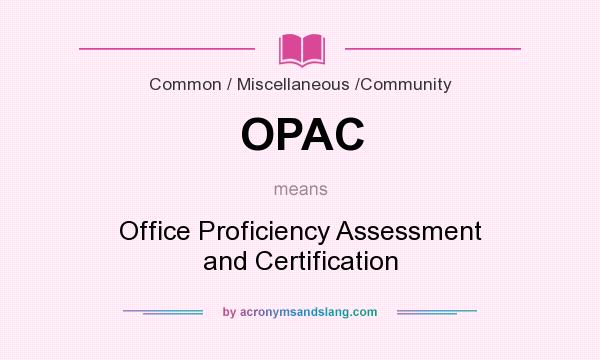 What does OPAC mean? It stands for Office Proficiency Assessment and Certification