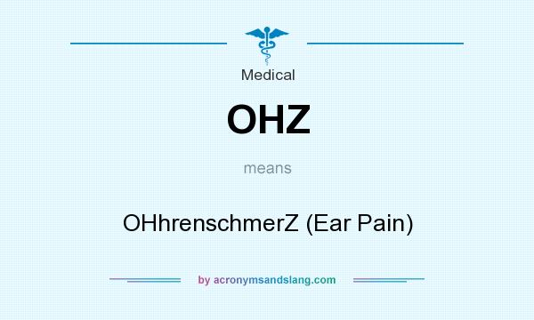 What does OHZ mean? It stands for OHhrenschmerZ (Ear Pain)