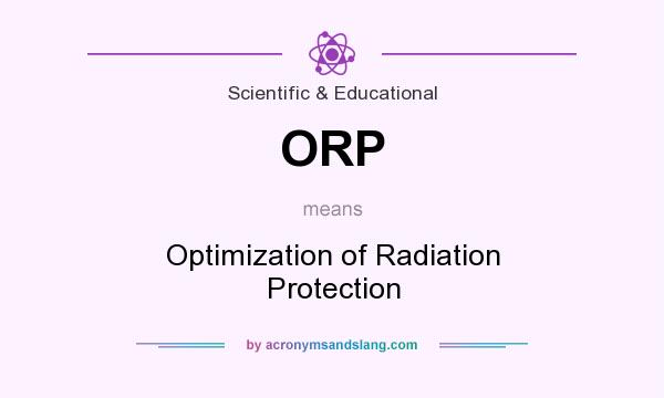 What does ORP mean? It stands for Optimization of Radiation Protection