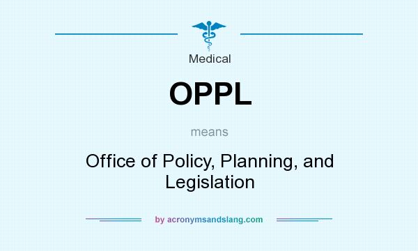 What does OPPL mean? It stands for Office of Policy, Planning, and Legislation