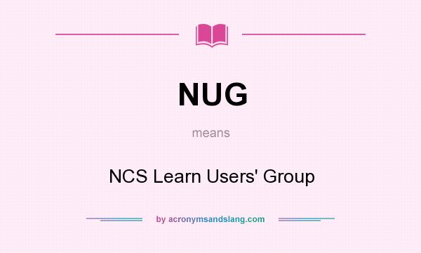 What does NUG mean? It stands for NCS Learn Users` Group