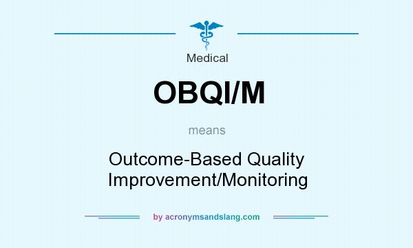 What does OBQI/M mean? It stands for Outcome-Based Quality Improvement/Monitoring