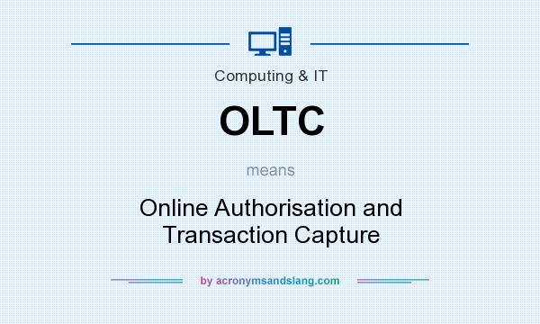 What does OLTC mean? It stands for Online Authorisation and Transaction Capture