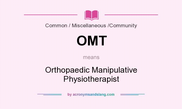 What does OMT mean? It stands for Orthopaedic Manipulative Physiotherapist