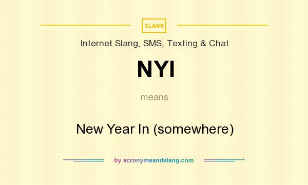 What does NYI mean? It stands for New Year In (somewhere)