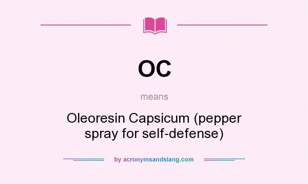 What does OC mean? It stands for Oleoresin Capsicum (pepper spray for self-defense)