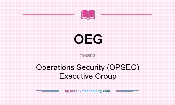 What does OEG mean? It stands for Operations Security (OPSEC) Executive Group