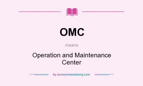 What does OMC mean? It stands for Operation and Maintenance Center