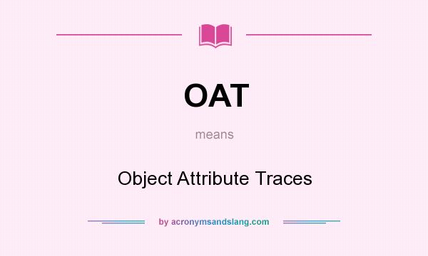 What does OAT mean? It stands for Object Attribute Traces
