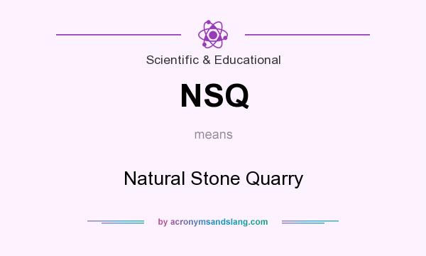 What does NSQ mean? It stands for Natural Stone Quarry