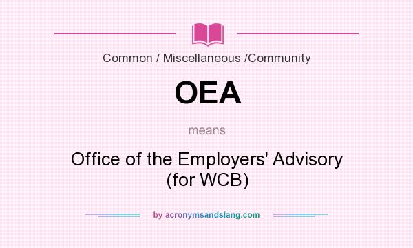What does OEA mean? It stands for Office of the Employers` Advisory (for WCB)