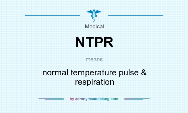 What does NTPR mean? It stands for normal temperature pulse & respiration