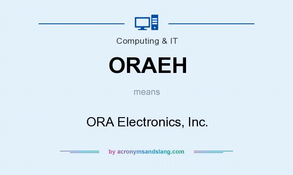 What does ORAEH mean? It stands for ORA Electronics, Inc.