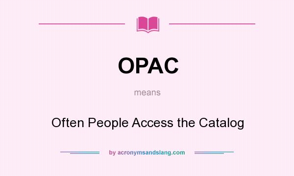 What does OPAC mean? It stands for Often People Access the Catalog