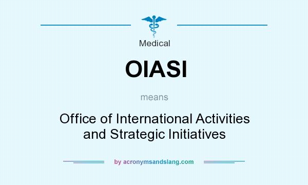 What does OIASI mean? It stands for Office of International Activities and Strategic Initiatives