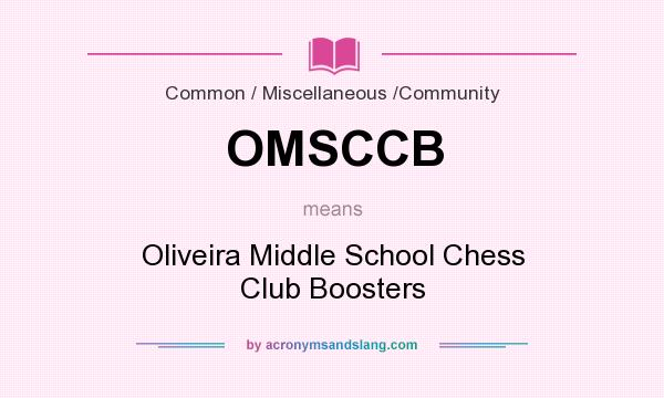 What does OMSCCB mean? It stands for Oliveira Middle School Chess Club Boosters