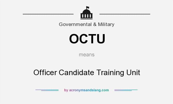 What does OCTU mean? It stands for Officer Candidate Training Unit