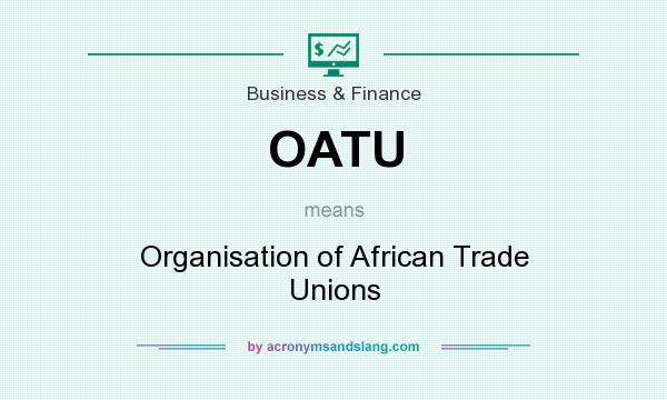 What does OATU mean? It stands for Organisation of African Trade Unions