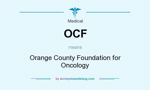 What does OCF mean? It stands for Orange County Foundation for Oncology