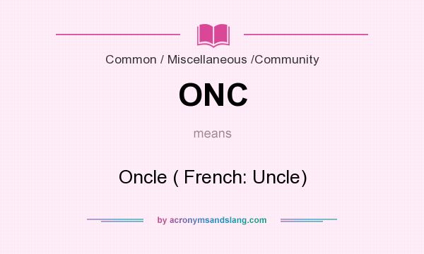 What does ONC mean? It stands for Oncle ( French: Uncle)