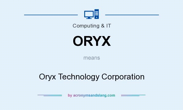 What does ORYX mean? It stands for Oryx Technology Corporation