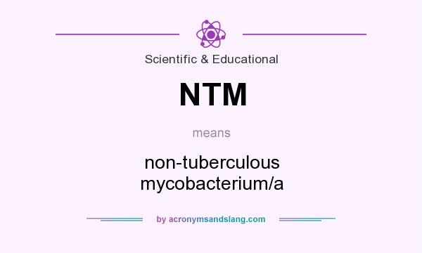 What does NTM mean? It stands for non-tuberculous mycobacterium/a