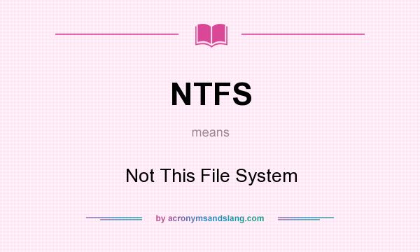 What does NTFS mean? It stands for Not This File System