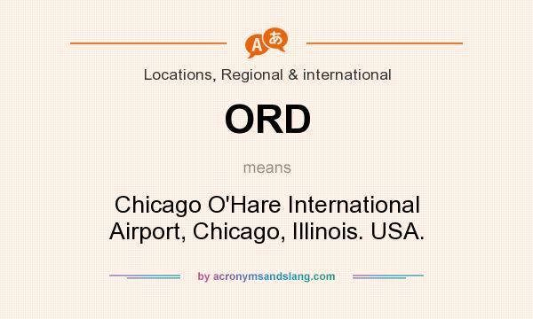 What does ORD mean? It stands for Chicago O`Hare International Airport, Chicago, Illinois. USA.