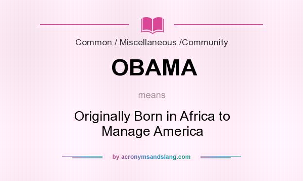What does OBAMA mean? It stands for Originally Born in Africa to Manage America