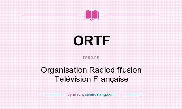 What does ORTF mean? It stands for Organisation Radiodiffusion Télévision Française