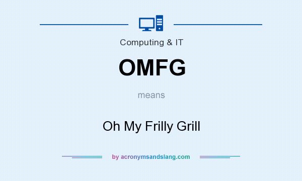 What does OMFG mean? It stands for Oh My Frilly Grill