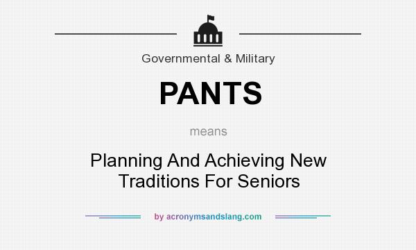 What does PANTS mean? It stands for Planning And Achieving New Traditions For Seniors