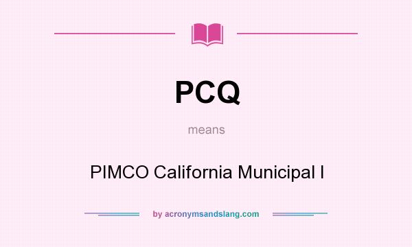 What does PCQ mean? It stands for PIMCO California Municipal I