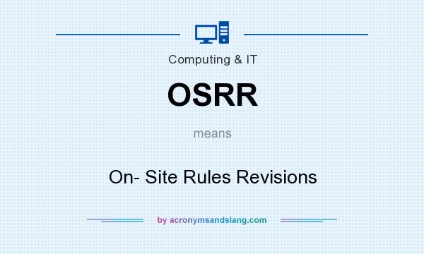 What does OSRR mean? It stands for On- Site Rules Revisions