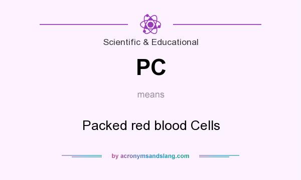 What does PC mean? It stands for Packed red blood Cells