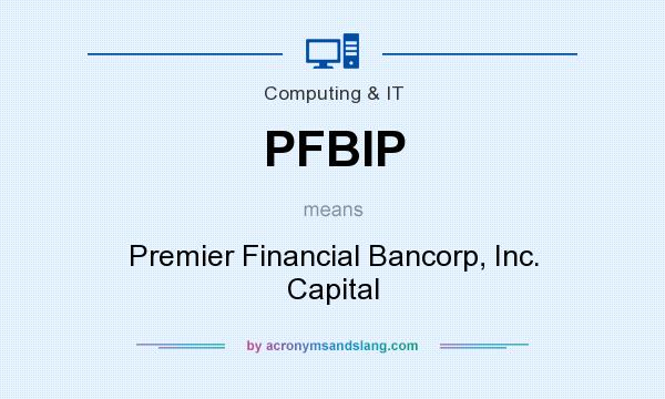 What does PFBIP mean? It stands for Premier Financial Bancorp, Inc. Capital